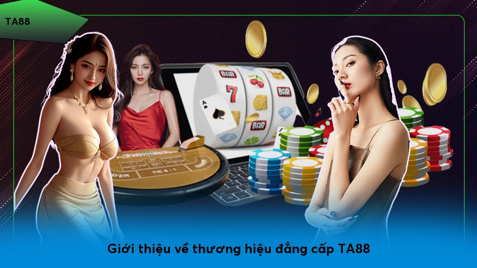 Giới thiệu về thương hiệu đẳng cấp TA88