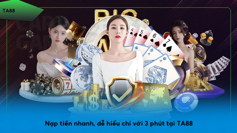 Nạp tiền nhanh, dễ hiểu chỉ với 3 phút tại TA88